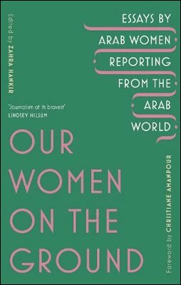 Our Women on the Ground: Arab Women Reporting from the Arab World