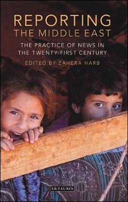Reporting the Middle East: The Practice of News in the Twenty-First Century